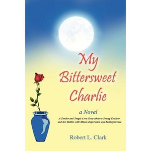My Bittersweet Charlie - by  Robert L Clark (Paperback) - 1 of 1