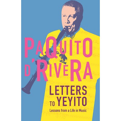 Letters to Yeyito - by  Paquito D'Rivera (Paperback)