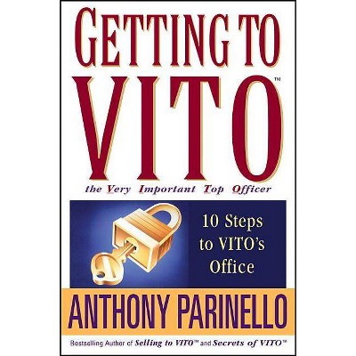 Getting to Vito the Very Important Top Officer - by  Anthony Parinello (Paperback)