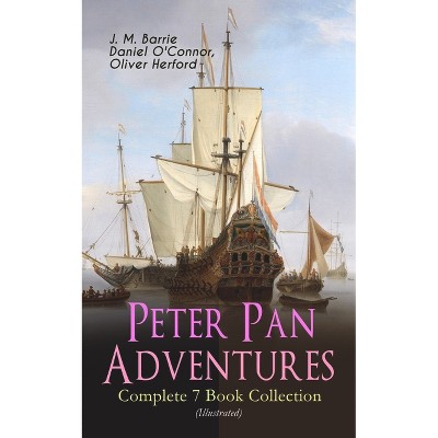 Peter Pan Adventures - Complete 7 Book Collection (Illustrated) - by  J M Barrie & Daniel O'Connor & Oliver Herford (Paperback)