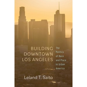 Building Downtown Los Angeles - by  Leland T Saito (Hardcover) - 1 of 1