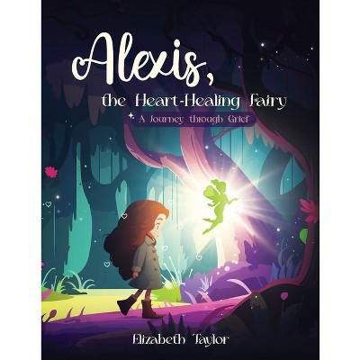 Alexis - The Heart-Healing Fairy - by  Elizabeth Taylor (Paperback)