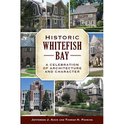 Historic Whitefish Bay - by  Jefferson J Aikin & Thomas H Fehring (Paperback)