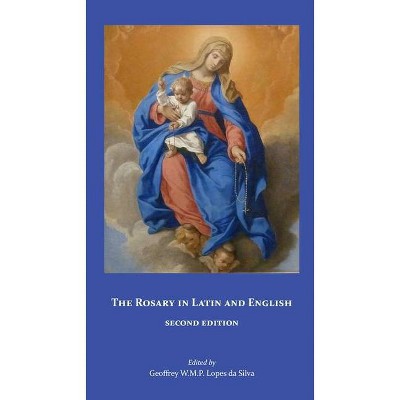 The Rosary in Latin and English, Second Edition - by  Geoffrey W M P Lopes Da Silva (Paperback)