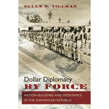 Dollar Diplomacy by Force - by  Ellen D Tillman (Paperback)