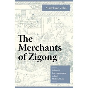 The Merchants of Zigong - (Studies of the Weatherhead East Asian Institute, Columbia Un) by  Madeleine Zelin (Paperback) - 1 of 1