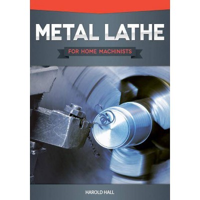 Metal Lathe for Home Machinists - by  Harold Hall (Paperback)