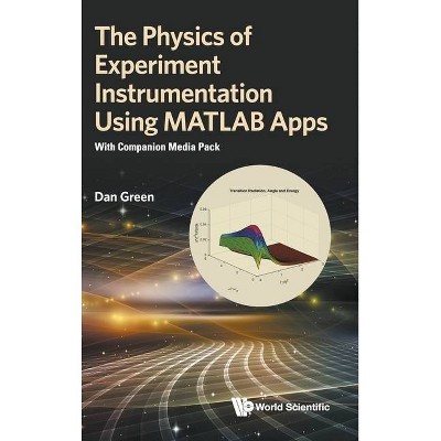 Physics of Experiment Instrumentation Using MATLAB Apps, The: With Companion Media Pack - 2nd Edition by  Daniel Green (Hardcover)