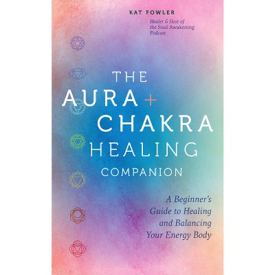 The Aura & Chakra Healing Companion - by  Kat Fowler (Hardcover)