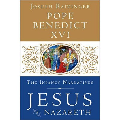 Jesus of Nazareth: The Infancy Narratives - by  Pope Benedict XVI (Hardcover)