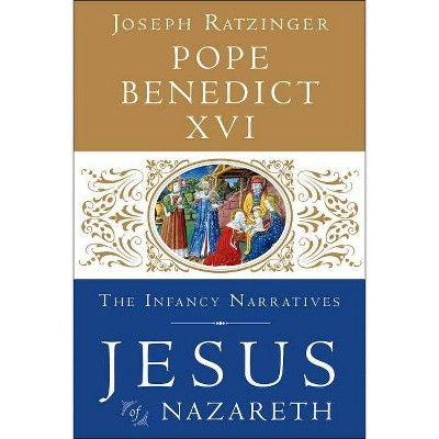 Jesus of Nazareth: The Infancy Narratives - by  Pope Benedict XVI (Hardcover)