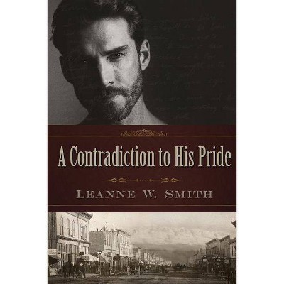 A Contradiction to His Pride - by  Leanne W Smith (Paperback)