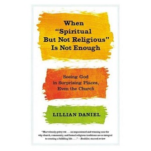 When Spiritual But Not Religious Is Not Enough - by  Lillian Daniel (Paperback) - 1 of 1