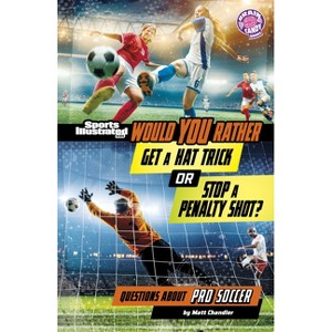Would You Rather Get a Hat Trick or Stop a Penalty Shot? - (Sports Illustrated Kids: Would You Rather?) by  Matt Chandler (Paperback) - 1 of 1