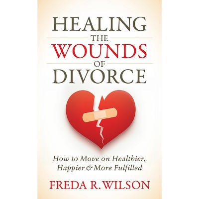 Healing the Wounds of Divorce - by  Freda R Wilson (Paperback)