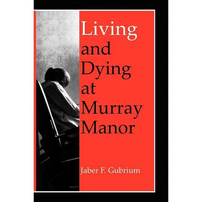 Living & Dying at Murray Manor - (Age Studies in Humanities and Science) by  Jaber F Gubrium (Paperback)