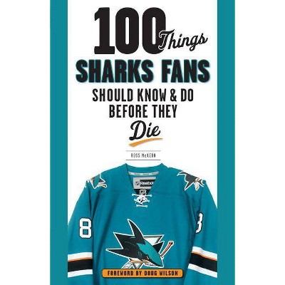  100 Things Sharks Fans Should Know and Do Before They Die - (100 Things...Fans Should Know) by  Ross McKeon (Paperback) 