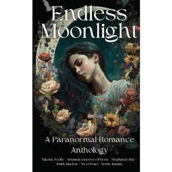 Endless Moonlight a Paranormal Romance Anthology - by  Amanda Guerrero-Porter & Marisa Noelle & Faith Marlow (Paperback)
