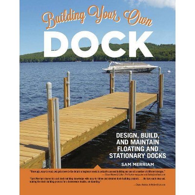 Building Your Own Dock - by  Sam Merriam (Paperback)