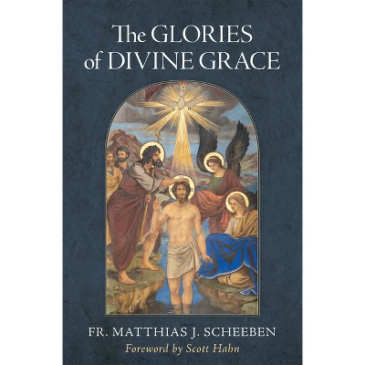 The Glories of Divine Grace - by  Matthias J Scheeben (Hardcover)