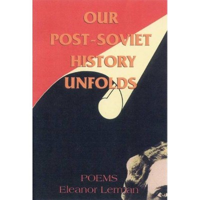 Our Post-Soviet History Unfolds - by  Eleanor Lerman (Paperback)