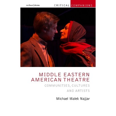 Middle Eastern American Theatre - (Critical Companions) by  Michael Malek Najjar (Hardcover)