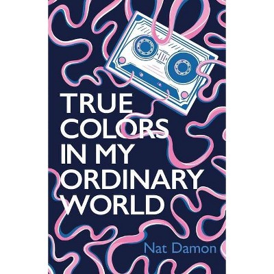 True Colors in My Ordinary World - by  Nat Damon (Paperback)