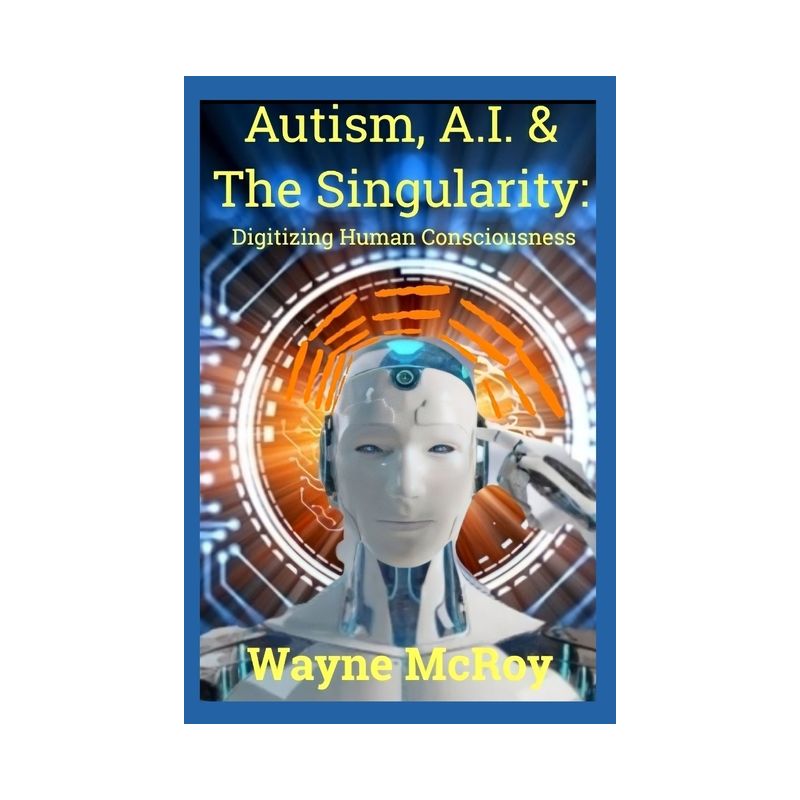 Autism, A.I. & The Singularity - by  Wayne McRoy (Paperback), 1 of 2