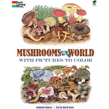 Mushrooms of the World with Pictures to Color - (Dover Nature Coloring Book) by  Jeannette Bowers & David Arora (Paperback)
