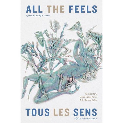 All the Feels / Tous Les Sens - by  Marie Carrière & Ursula Mathis-Moser & Kit Dobson (Paperback)