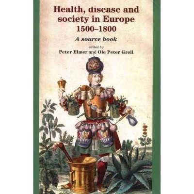 Health, Disease and Society in Europe, 1500-1800 - by  Peter Elmer & Ole Peter Grell (Paperback)