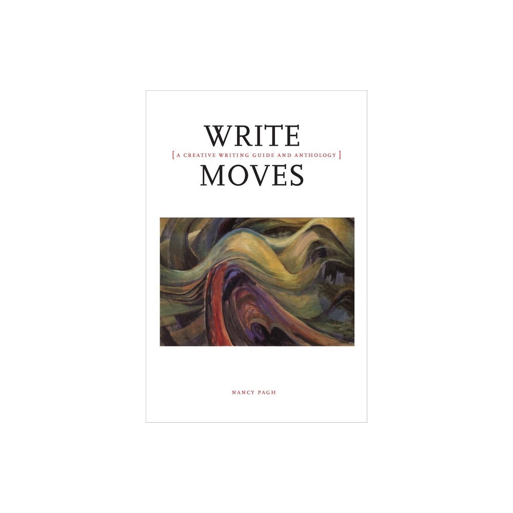 Write Moves: A Creative Writing Guide and Anthology - by Nancy Pagh (Paperback)