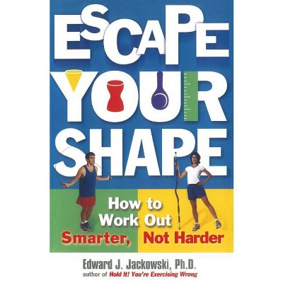 Escape Your Shape - (2 Fitness Favorites from Exercise Guru) by  Edward Jackowski (Paperback)