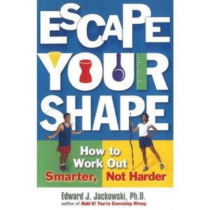 Escape Your Shape - (2 Fitness Favorites from Exercise Guru) by  Edward Jackowski (Paperback) - 1 of 1