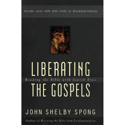 Liberating the Gospels - by  John Shelby Spong (Paperback)