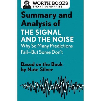 Summary and Analysis of the Signal and the Noise: Why So Many Predictions Fail--But Some Don't - (Smart Summaries) by  Worth Books (Paperback)