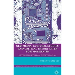 New Media, Cultural Studies, and Critical Theory After Postmodernism - (Education, Psychoanalysis, and Social Transformation) by  R Samuels - 1 of 1