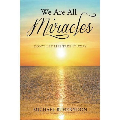 We Are All Miracles - by  Michael R Herndon (Paperback)