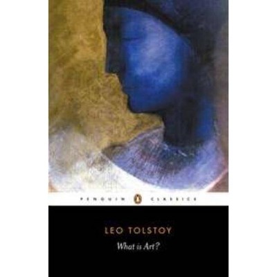 What Is Art? - (Penguin Classics) by  Leo Tolstoy (Paperback)