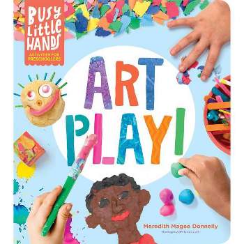 Busy Little Hands: Art Play! - by  Meredith Magee Donnelly (Hardcover)