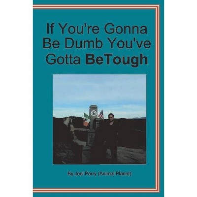 If You're Gonna Be Dumb You've Gotta Be Tough - by  Joel Perry (Paperback)