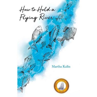 How to Hold a Flying River - by  Martha Kalin (Paperback)