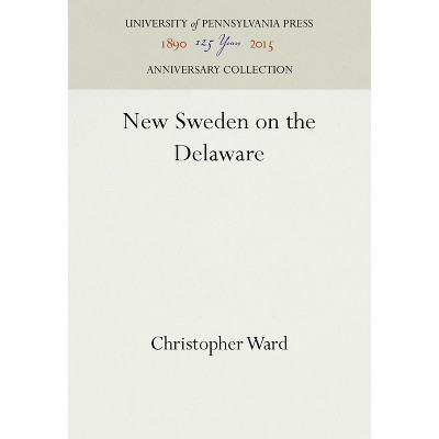 New Sweden on the Delaware - (Anniversary Collection) by  Christopher Ward (Hardcover)
