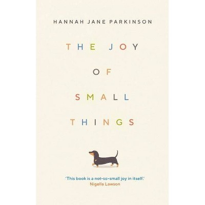 The Joy of Small Things - by  Hannah Jane Parkinson (Hardcover)