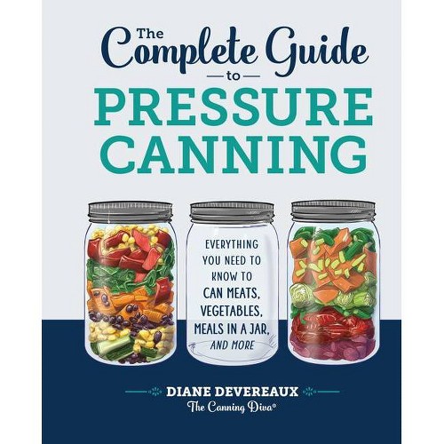 The Complete Guide to Pressure Canning - by Diane Devereaux - The Canning Diva (Hardcover)