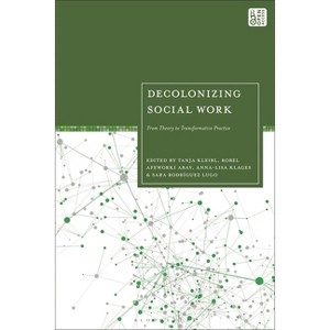 Decolonizing Social Work - by  Tanja Kleibl & Robel Afeworki Abay & Anna-Lisa Klages (Hardcover) - 1 of 1