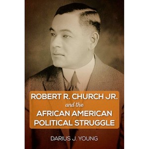 Robert R. Church Jr. and the African American Political Struggle - by  Darius J Young (Paperback) - 1 of 1