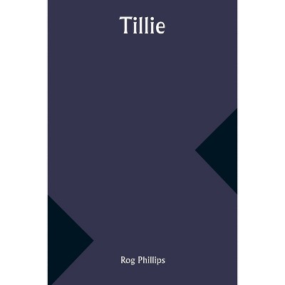 Tillie - by  Rog Phillips (Paperback)