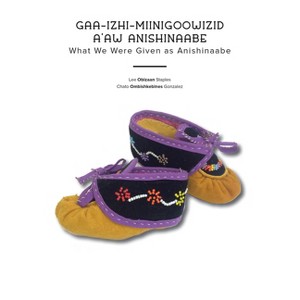 Gaa-Izhi-Miinigoowizid A'Aw Anishinaabe - by  Lee Obizaan Staples & Chato Ombishkebines Gonzalez (Paperback) - 1 of 1