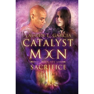 Sacrifice (Catalyst Moon - Book 5) - by  Lauren Garcia (Paperback)